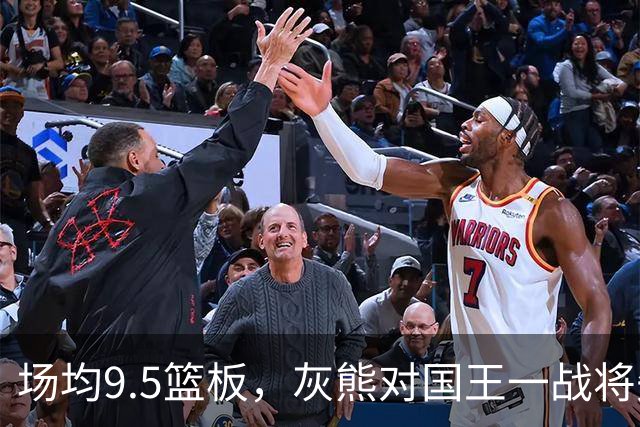 场均9.5篮板，灰熊对国王一战将失去他