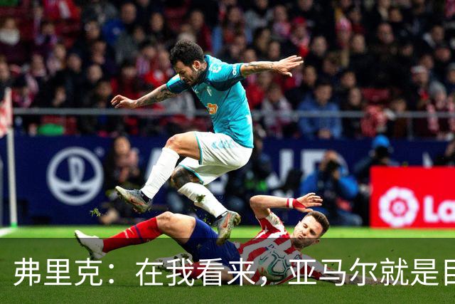 弗里克：在我看来，亚马尔就是目前世界上最好的球员