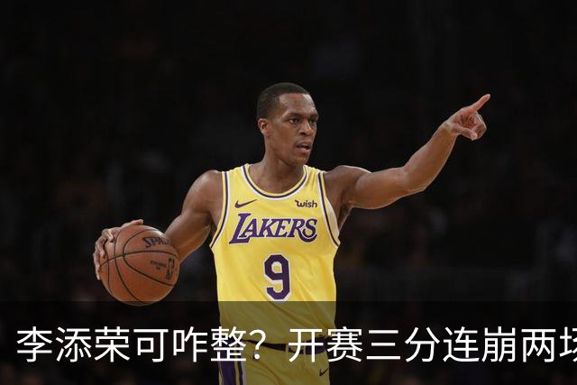 李添荣可咋整？开赛三分连崩两场，防守也不行，上限就这样了？