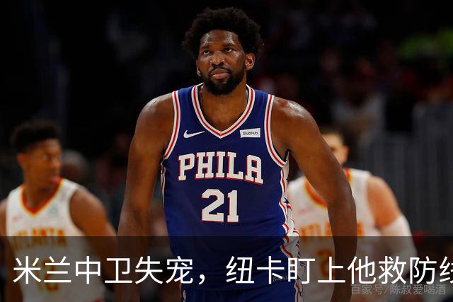 米兰中卫失宠，纽卡盯上他救防线