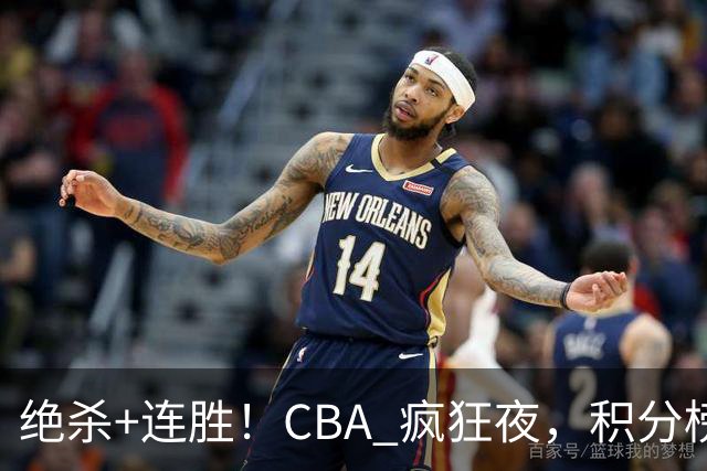 绝杀+连胜！CBA 疯狂夜，积分榜乱了：北京领跑，7 队仅差 1 分
