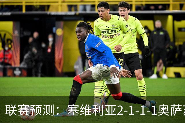 联赛预测：塞维利亚2-1-1-1奥萨苏纳，圣克拉拉1-2本菲卡