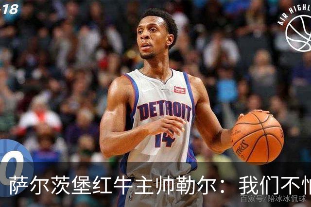 萨尔茨堡红牛主帅勒尔：我们不怕米兰，希望延续15场不败