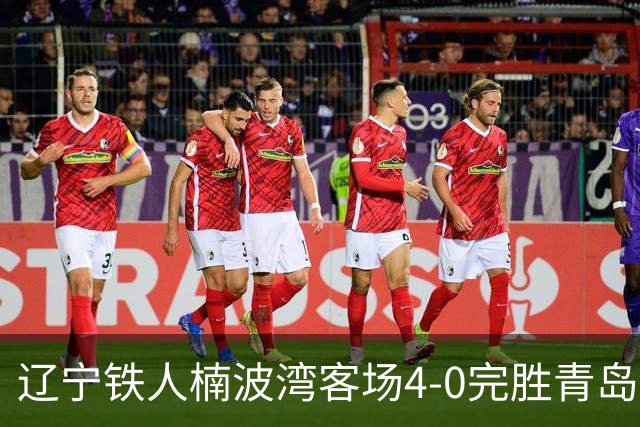 辽宁铁人楠波湾客场4-0完胜青岛海牛