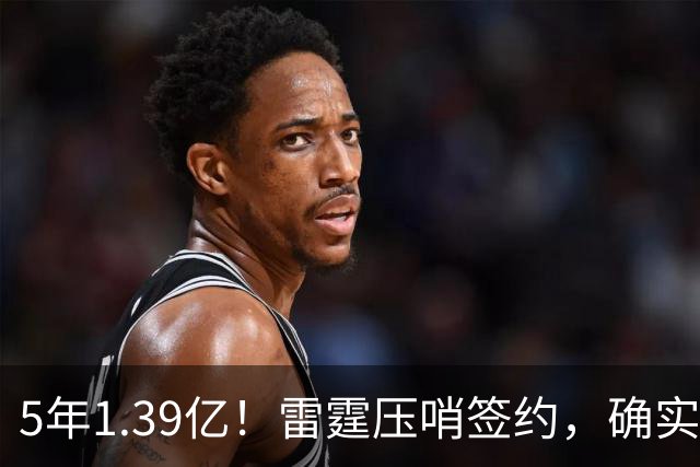 5年1.39亿！雷霆压哨签约，确实有点贵！